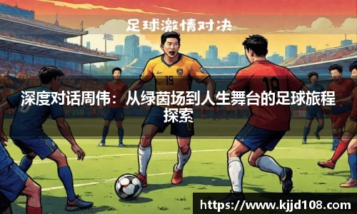 深度对话周伟：从绿茵场到人生舞台的足球旅程探索