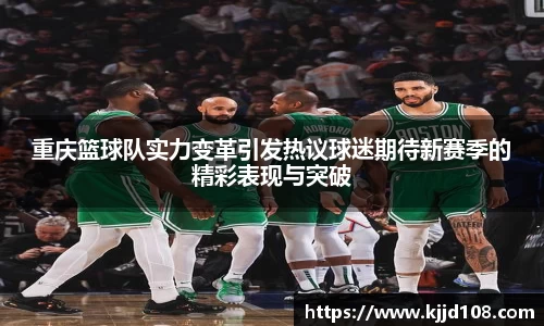 重庆篮球队实力变革引发热议球迷期待新赛季的精彩表现与突破